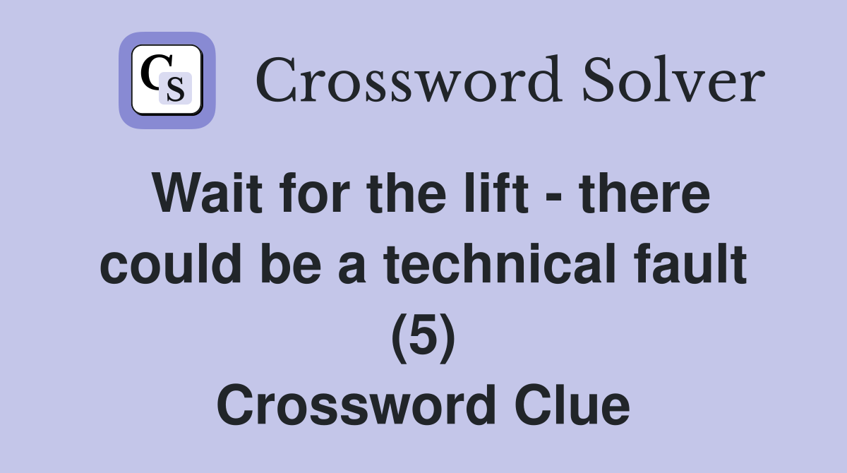 Wait for the lift - there could be a technical fault (5) Crossword Clue
