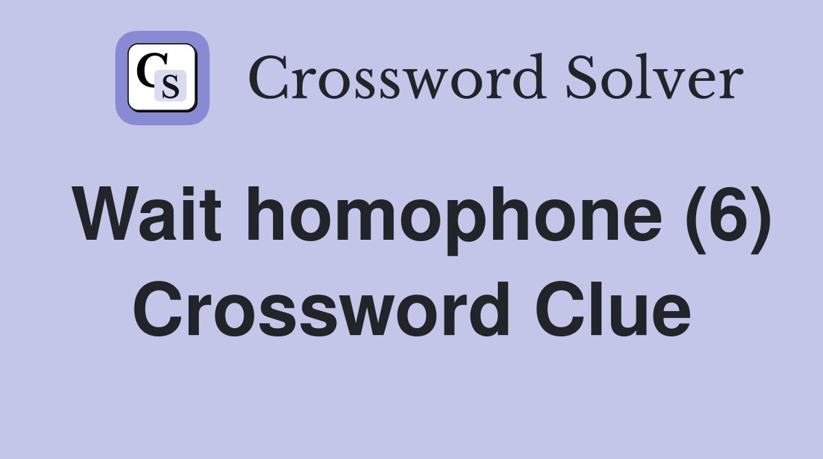 Wait homophone (6) Crossword Clue