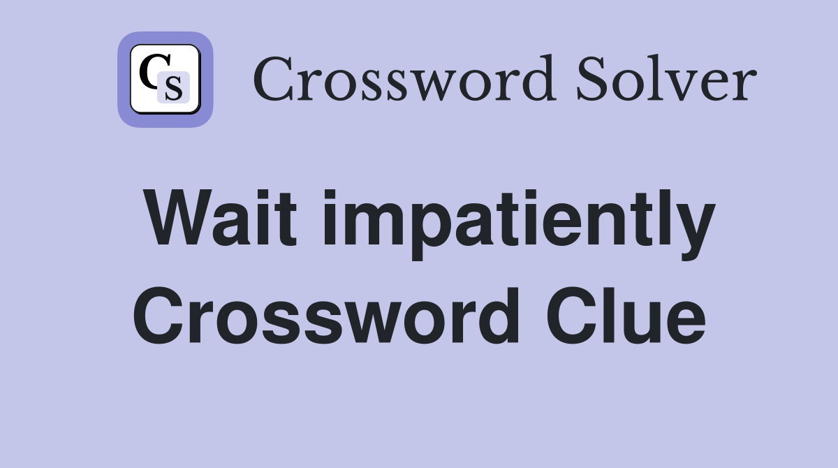 Wait impatiently Crossword Clue