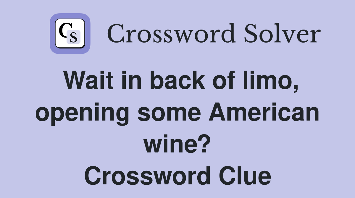 Wait in back of limo, opening some American wine? Crossword Clue