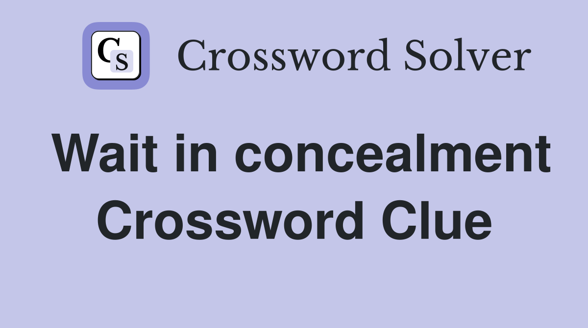 Wait in concealment Crossword Clue