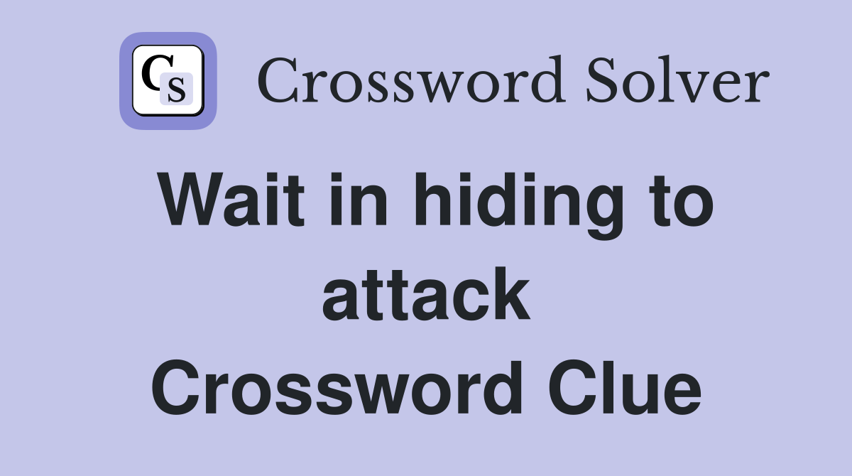 Wait in hiding to attack Crossword Clue