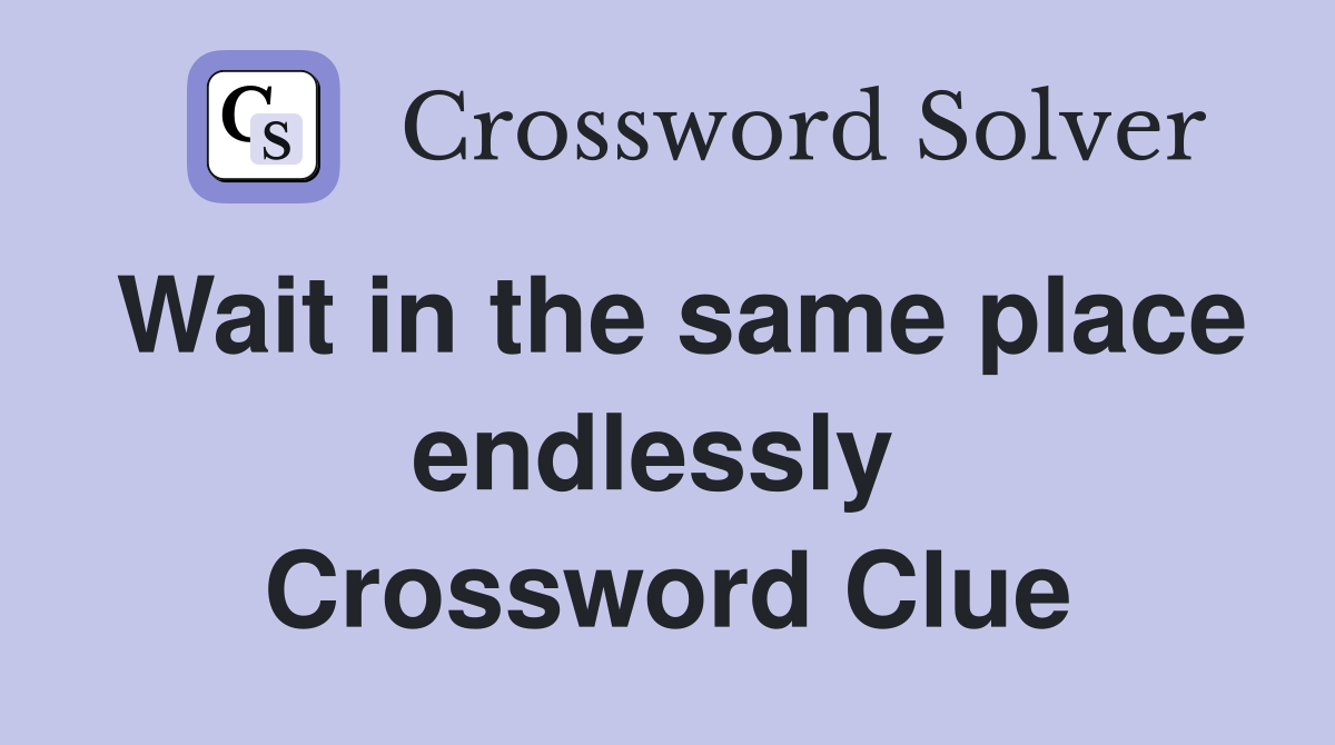 Wait in the same place endlessly  Crossword Clue
