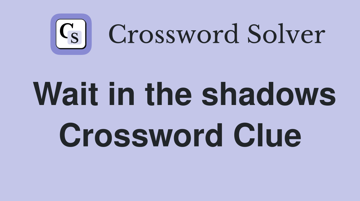 Wait in the shadows Crossword Clue