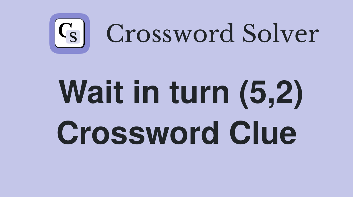 Wait in turn (5,2) Crossword Clue