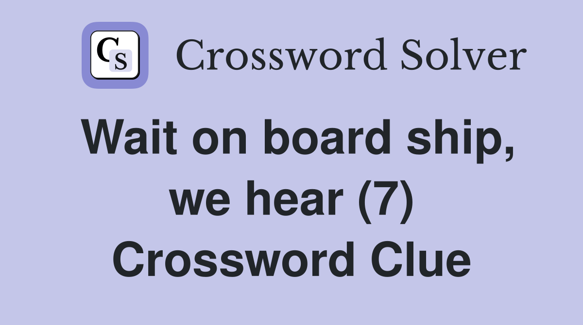 Wait on board ship, we hear (7) Crossword Clue