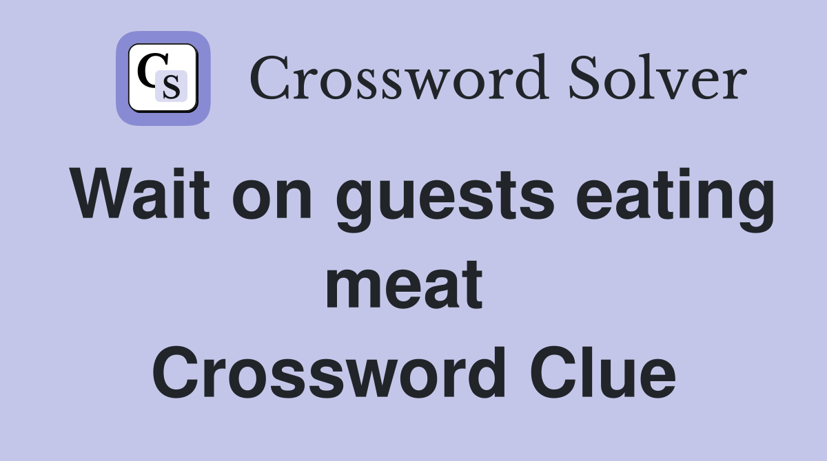 Wait on guests eating meat  Crossword Clue