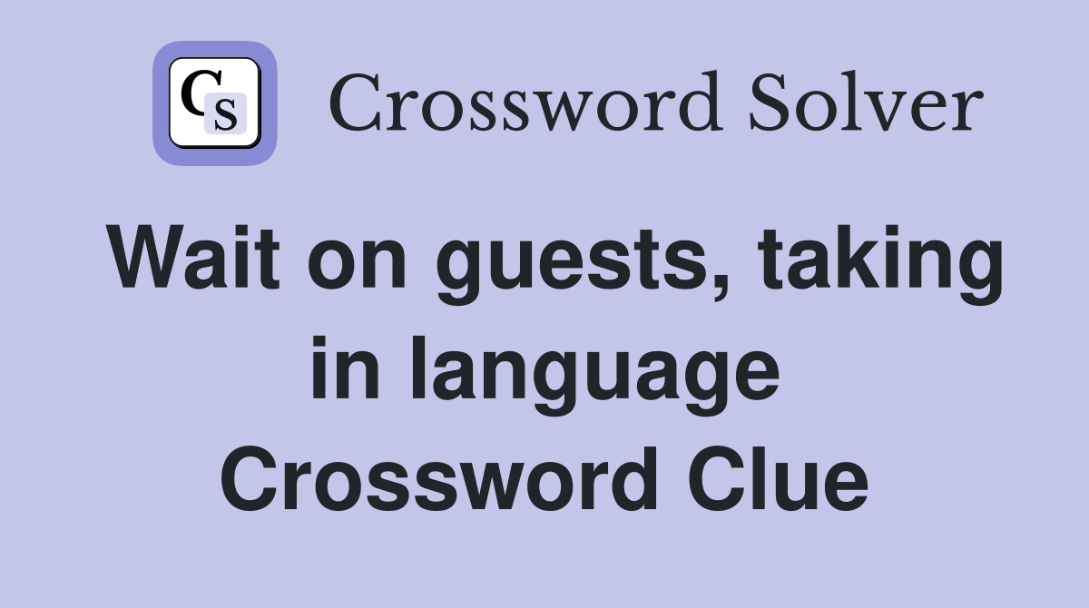 Wait on guests, taking in language Crossword Clue
