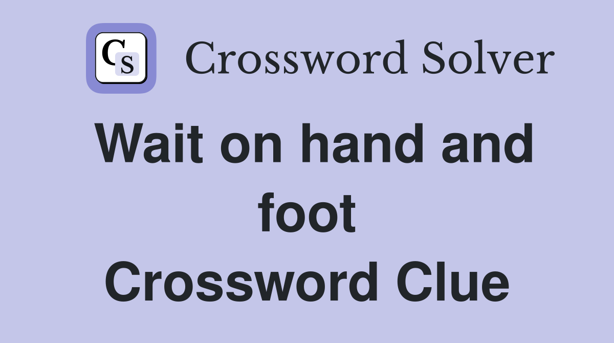 Wait on hand and foot Crossword Clue