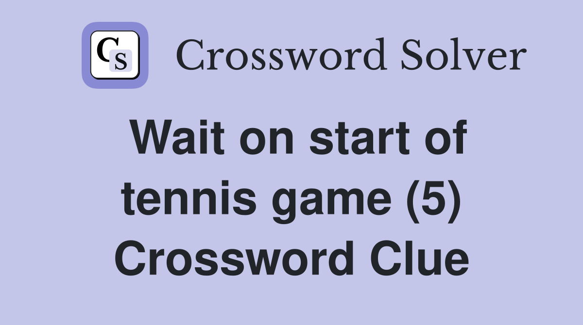 Wait on start of tennis game (5) Crossword Clue