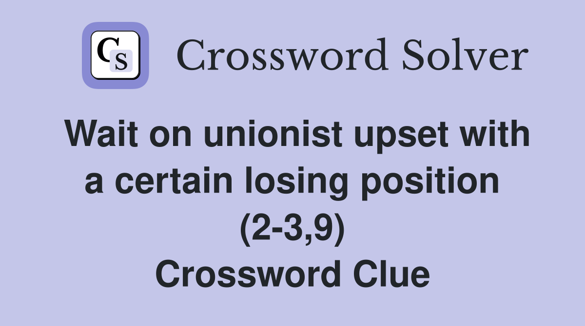 Wait on unionist upset with a certain losing position (2-3,9) Crossword Clue