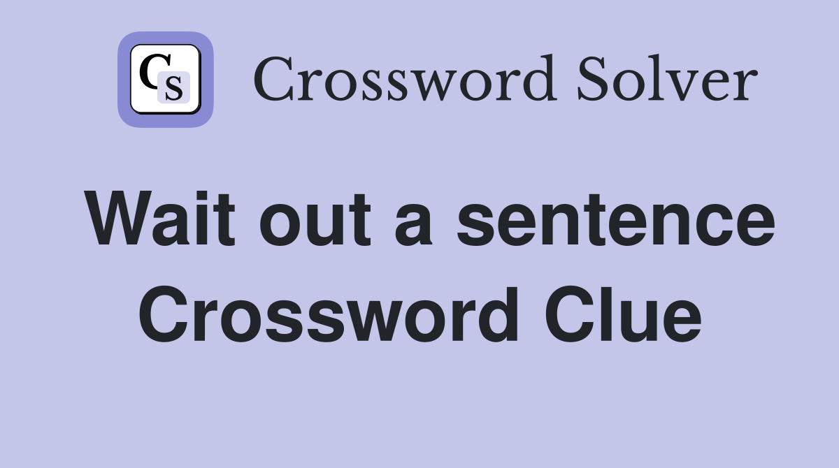 Wait out a sentence Crossword Clue