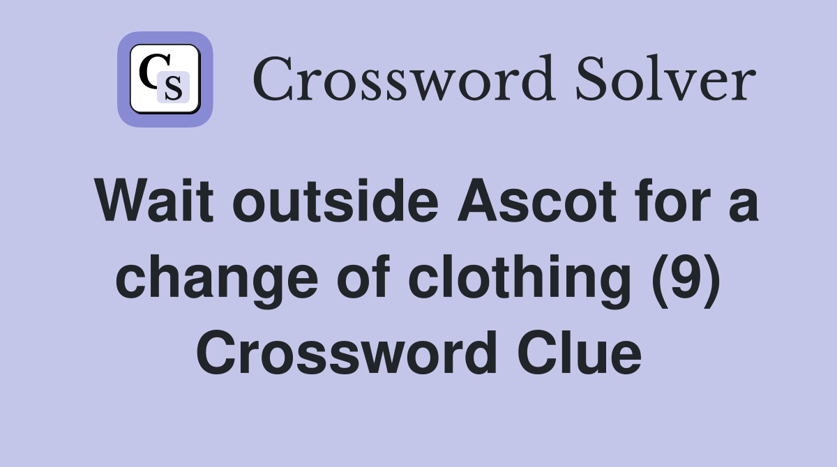 Wait outside Ascot for a change of clothing (9) Crossword Clue