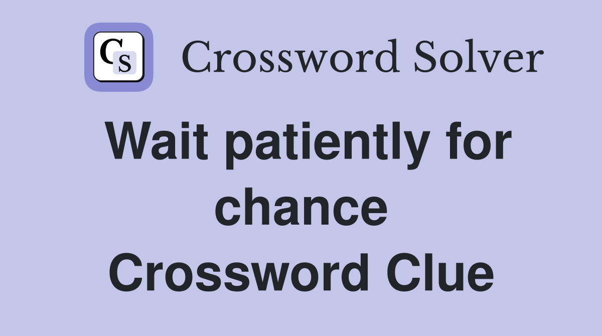 Wait patiently for chance Crossword Clue