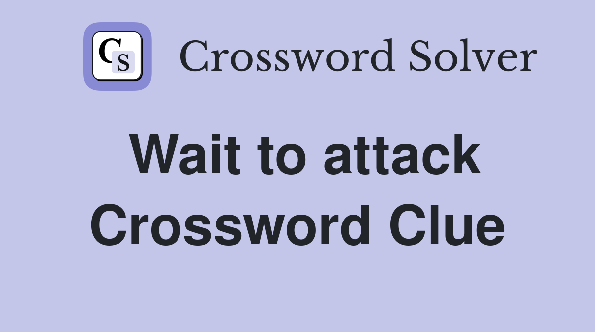 Wait to attack Crossword Clue