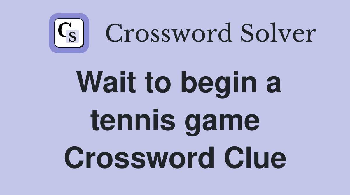 Wait to begin a tennis game Crossword Clue
