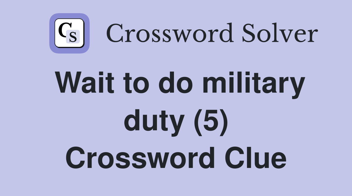 Wait to do military duty (5) Crossword Clue