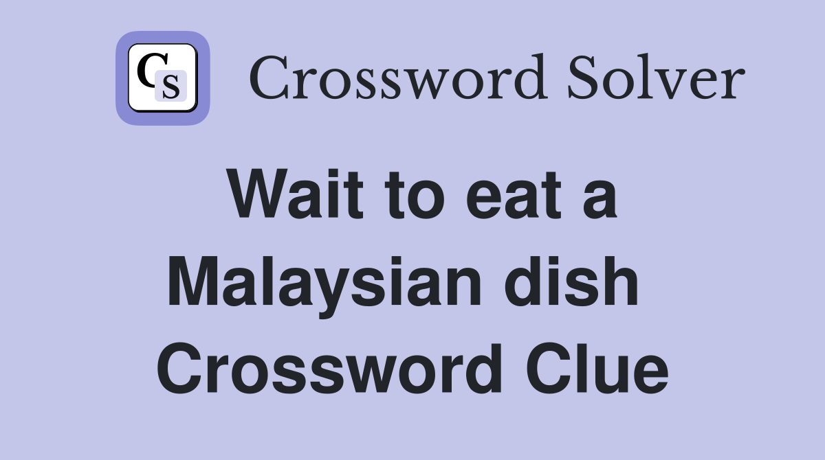 Wait to eat a Malaysian dish  Crossword Clue