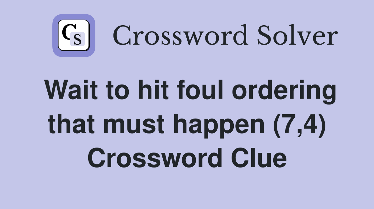 Wait to hit foul ordering that must happen (7,4) Crossword Clue