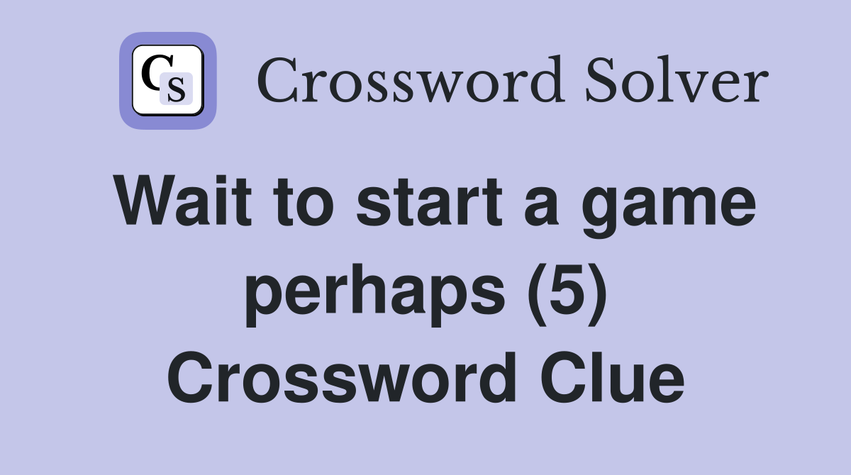 Wait to start a game perhaps (5) Crossword Clue