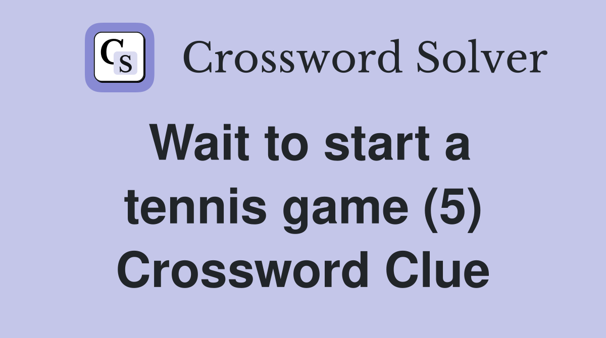 Wait to start a tennis game (5) Crossword Clue