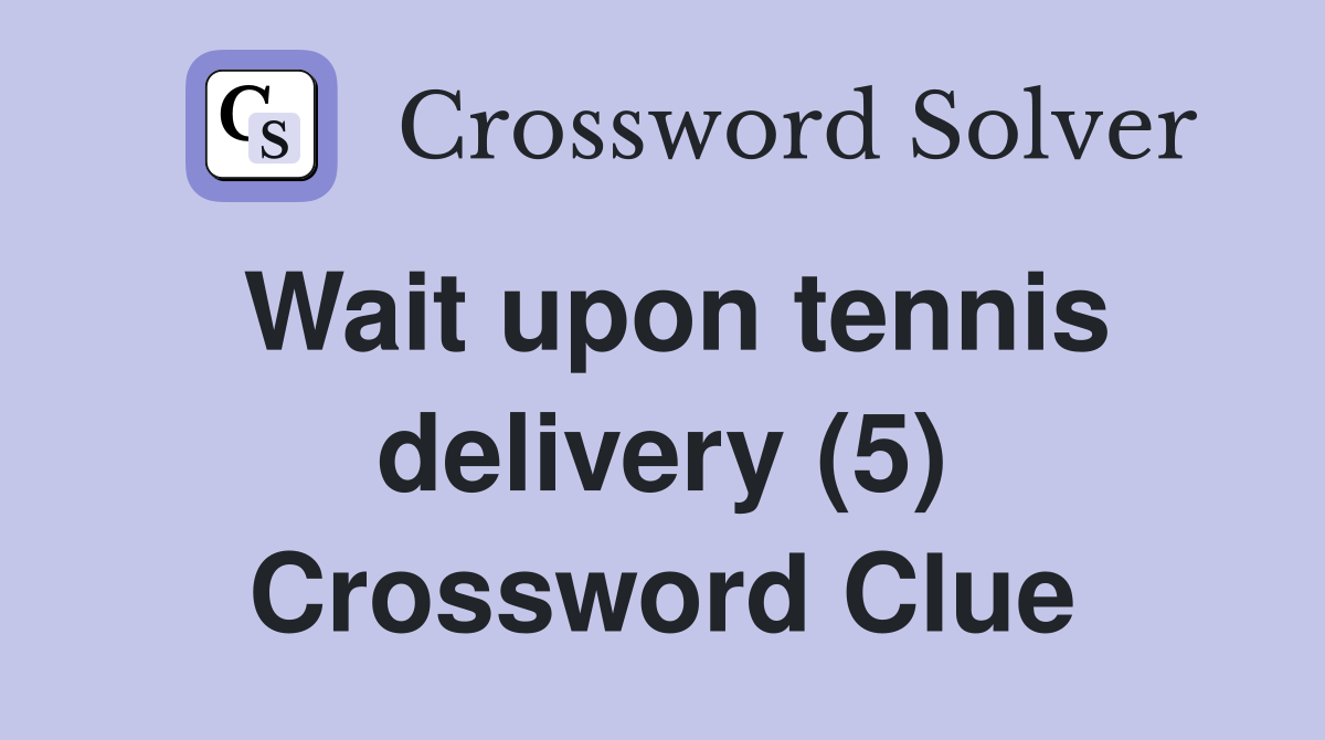 Wait upon tennis delivery (5) Crossword Clue