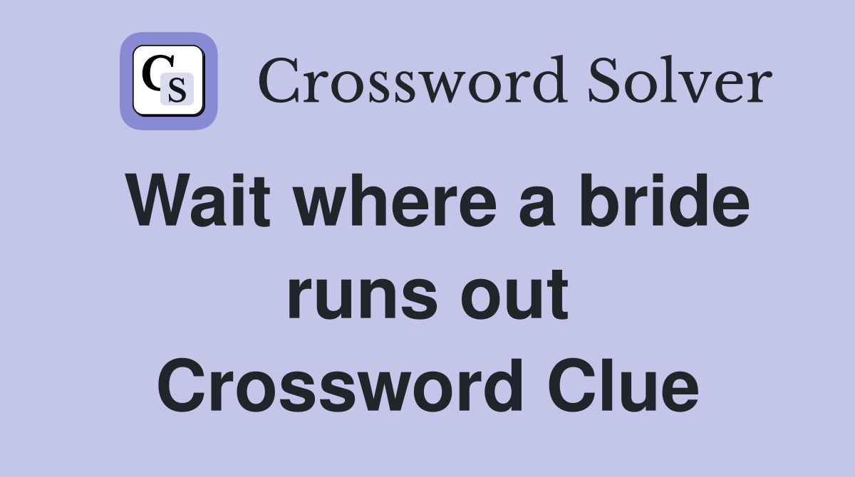 Wait where a bride runs out Crossword Clue