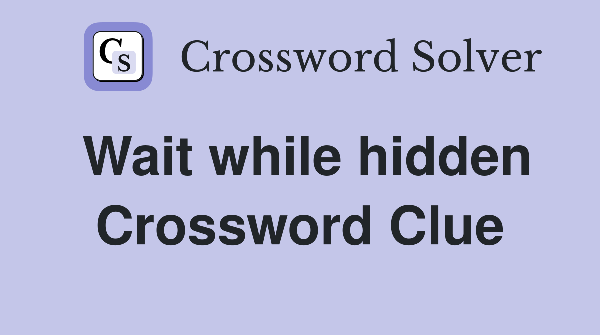 Wait while hidden Crossword Clue
