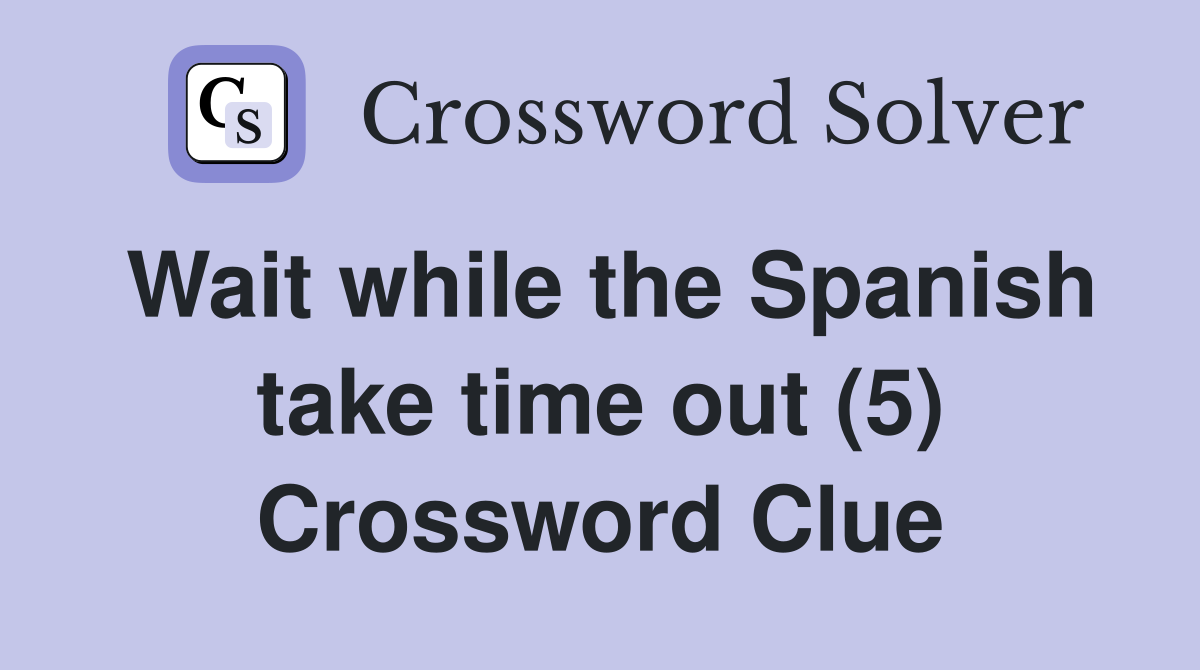 Wait while the Spanish take time out (5) Crossword Clue