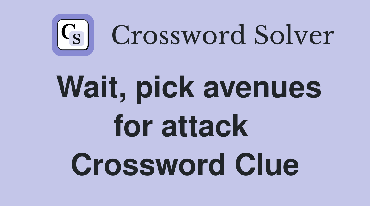 Wait, pick avenues for attack  Crossword Clue