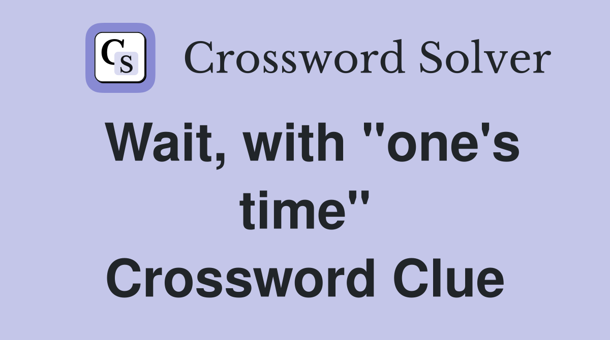 Wait, with "one's time" Crossword Clue