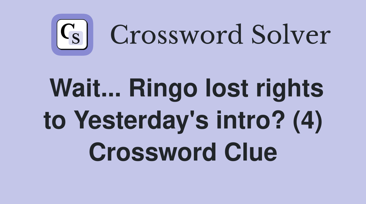 Wait... Ringo lost rights to Yesterday's intro? (4) Crossword Clue
