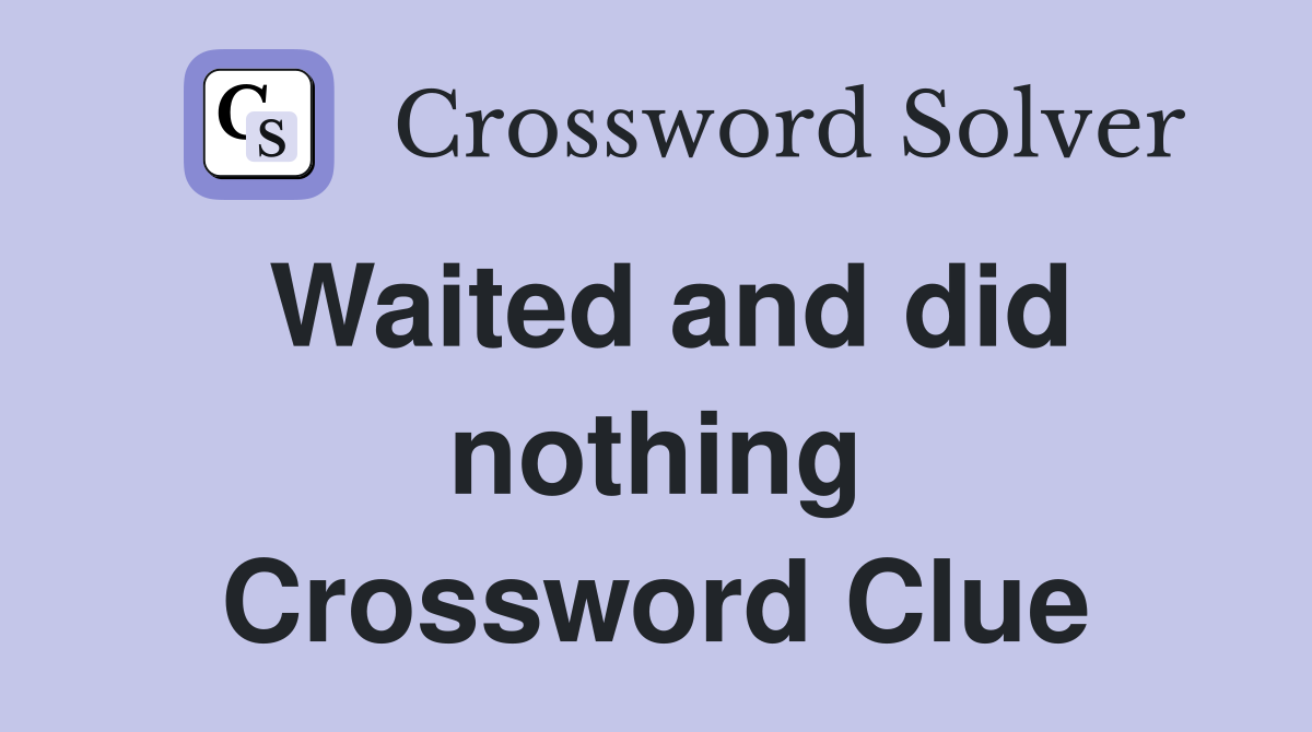 Waited and did nothing Crossword Clue