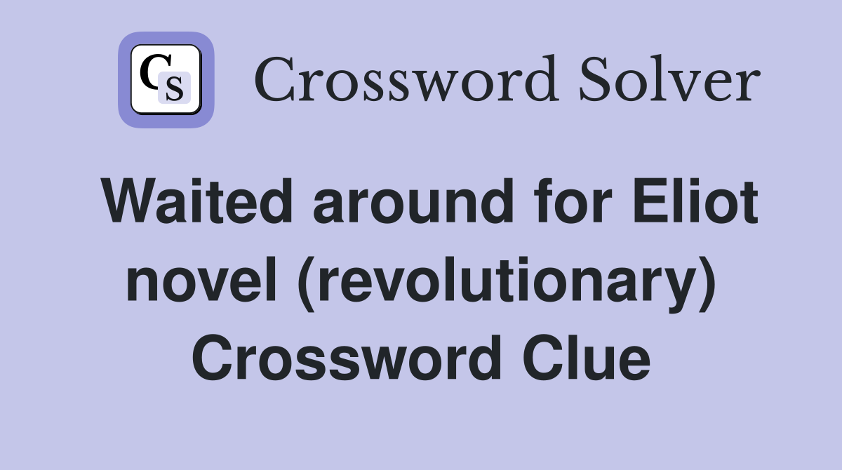 Waited around for Eliot novel (revolutionary) Crossword Clue