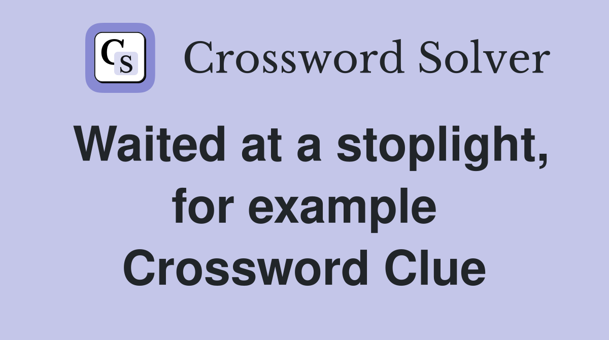 Waited at a stoplight, for example Crossword Clue