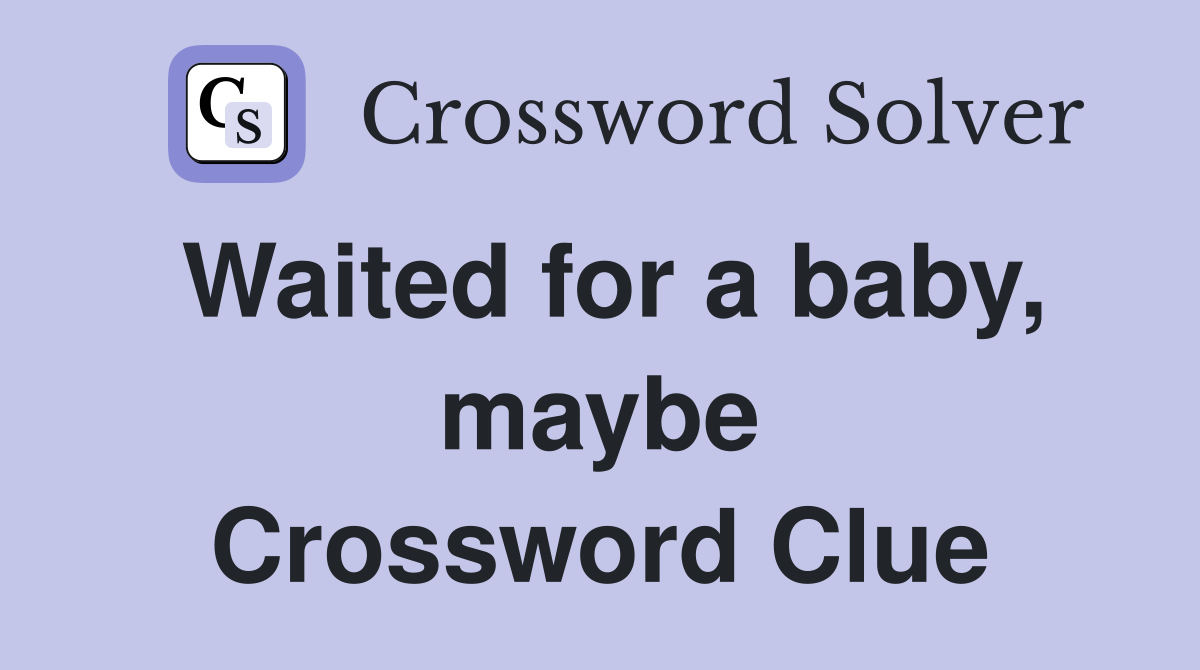 Waited for a baby, maybe Crossword Clue