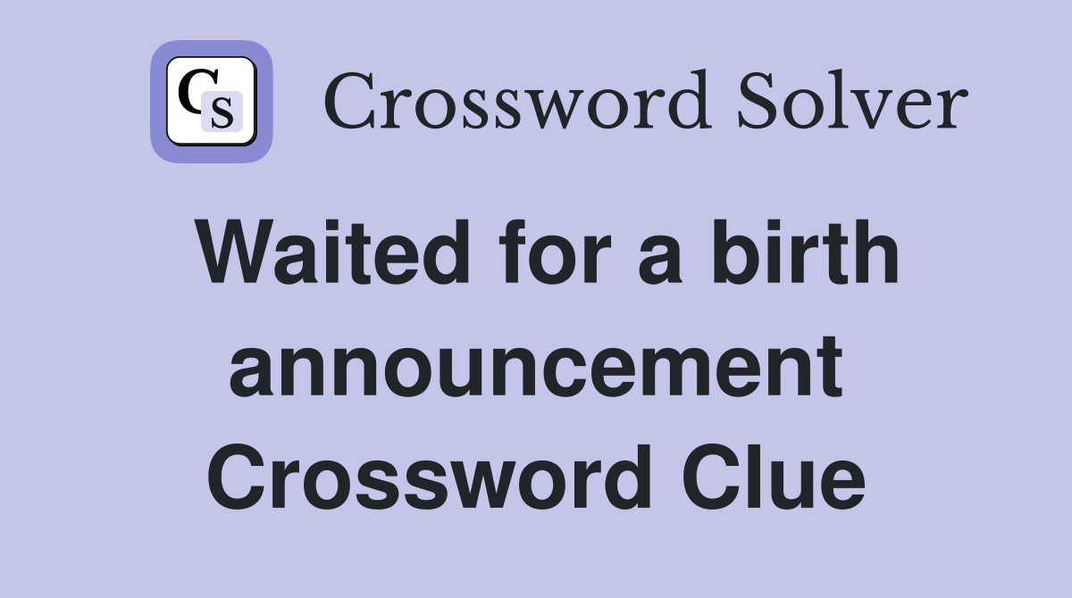 Waited for a birth announcement Crossword Clue