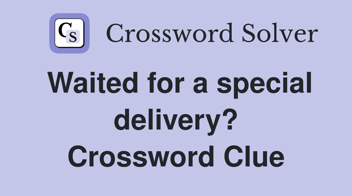 Waited for a special delivery? Crossword Clue