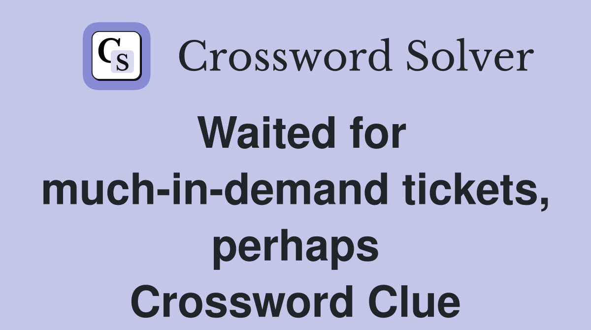 Waited for much-in-demand tickets, perhaps Crossword Clue
