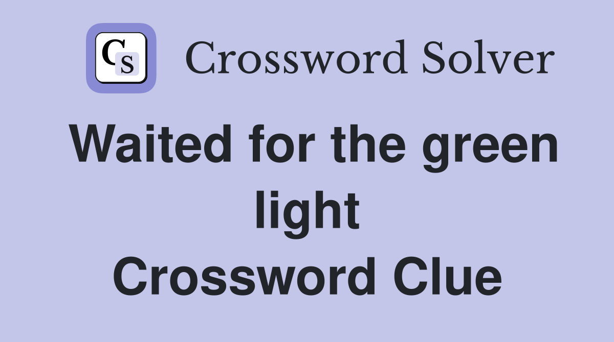 Waited for the green light Crossword Clue
