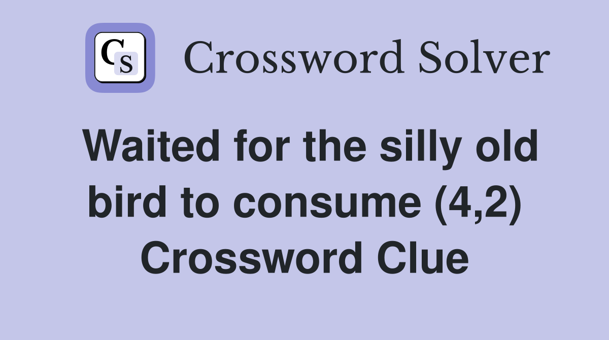 Waited for the silly old bird to consume (4,2) Crossword Clue