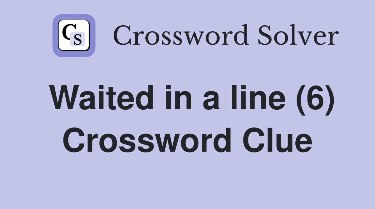 Waited in a line (6) Crossword Clue