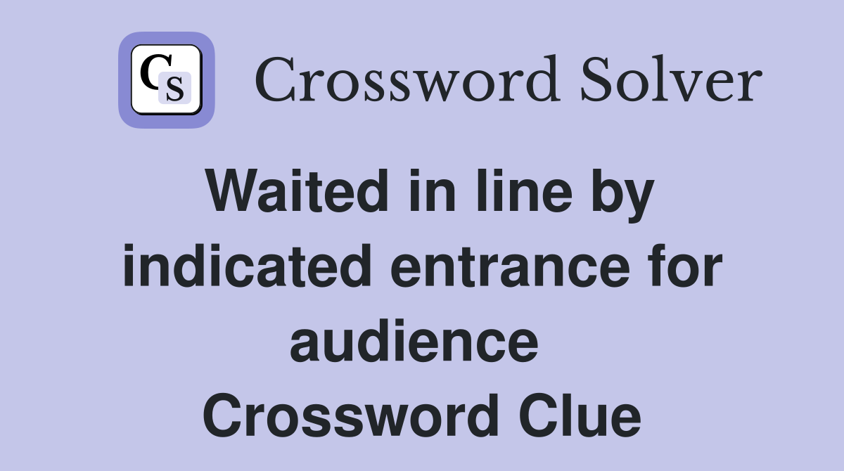 Waited in line by indicated entrance for audience  Crossword Clue