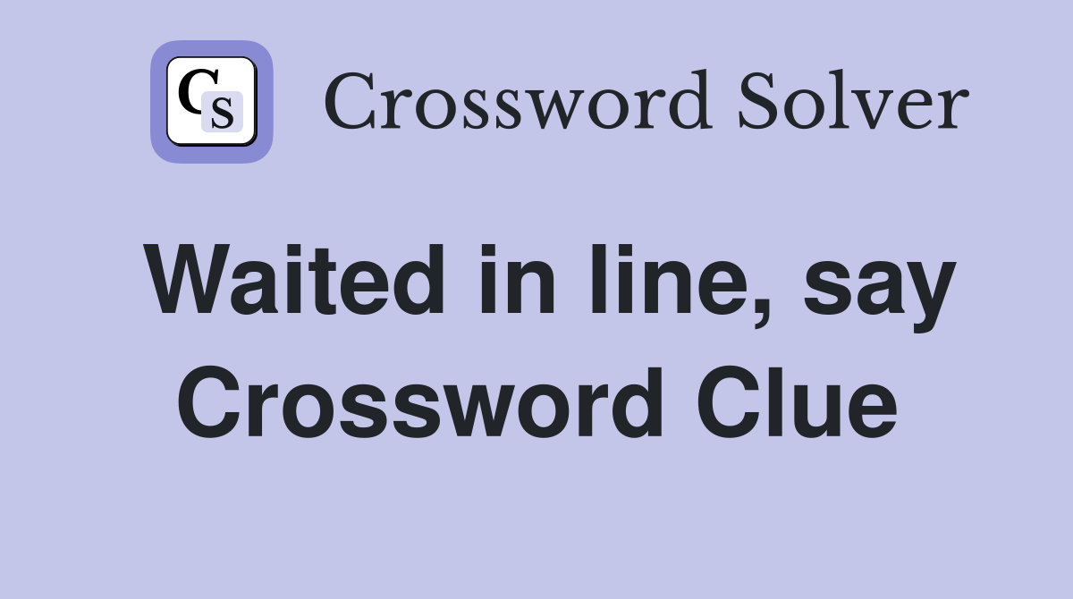 Waited in line, say Crossword Clue