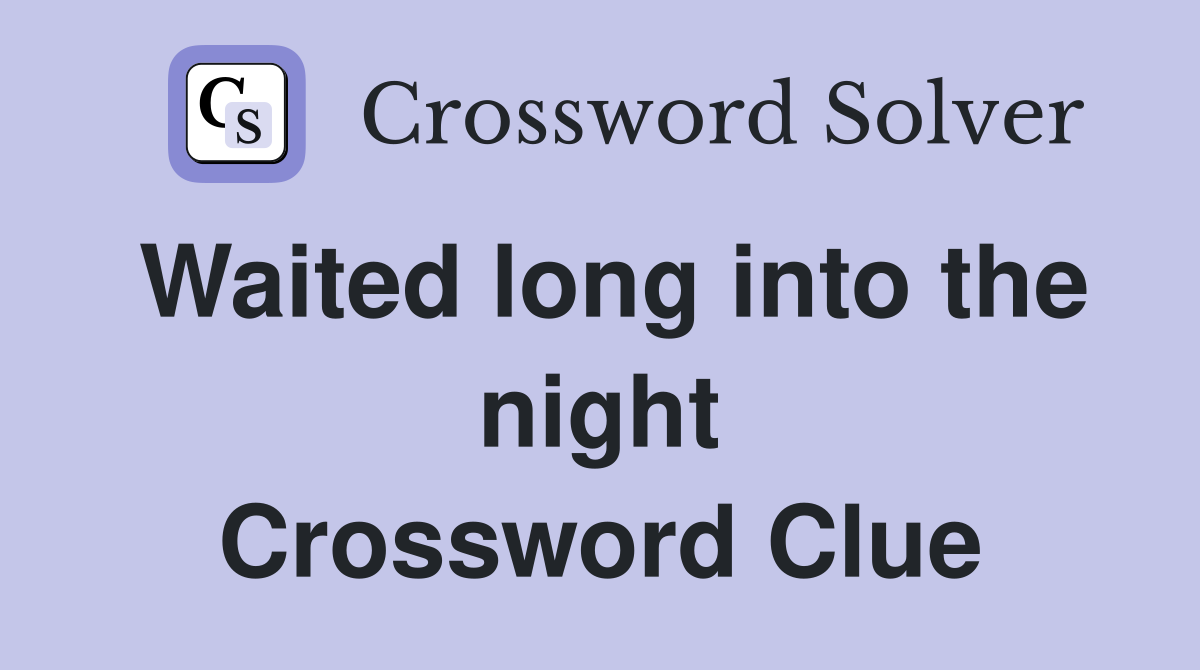 Waited long into the night Crossword Clue