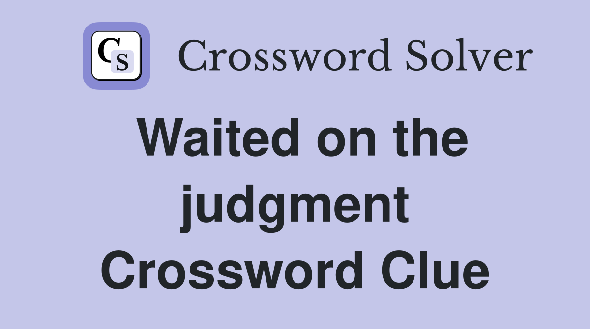 Waited on the judgment Crossword Clue