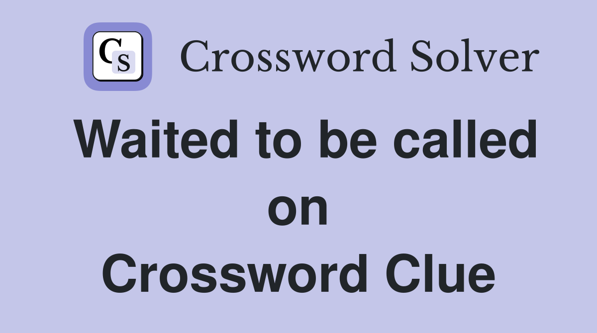 Waited to be called on Crossword Clue