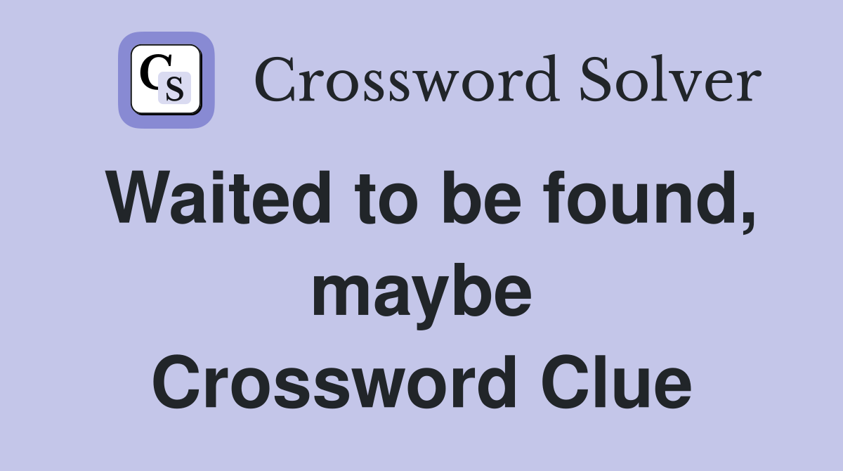 Waited to be found, maybe Crossword Clue