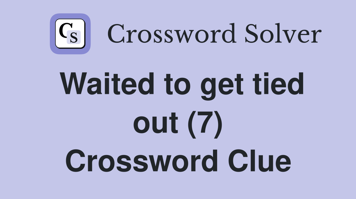 Waited to get tied out (7) Crossword Clue
