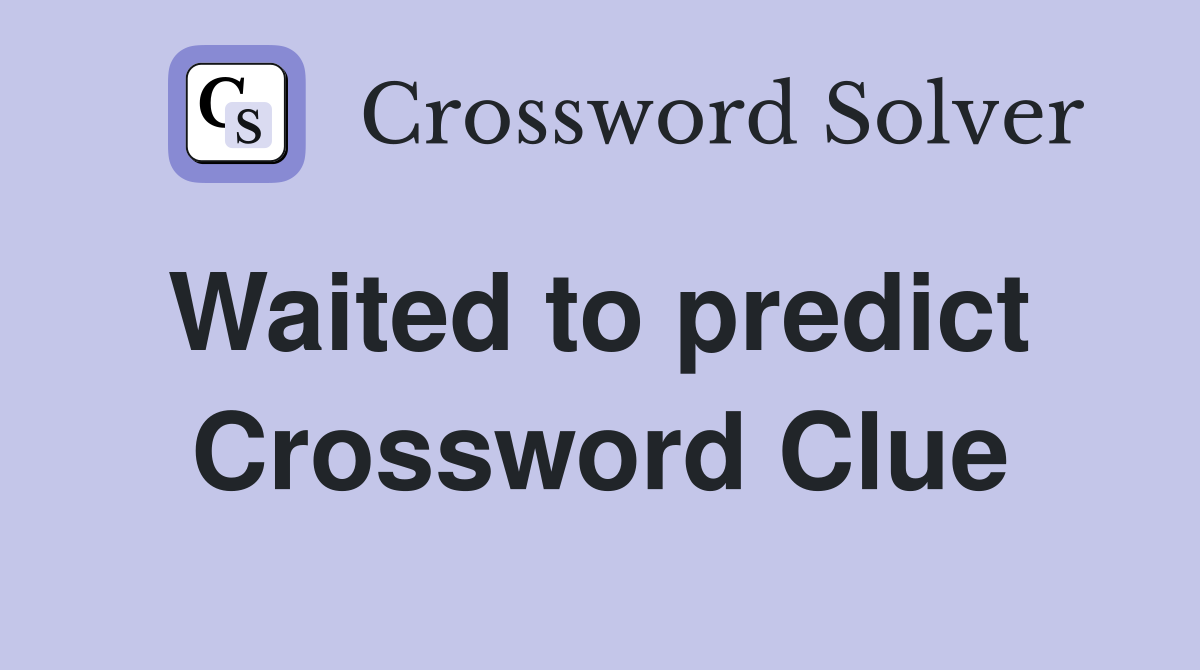 Waited to predict  Crossword Clue